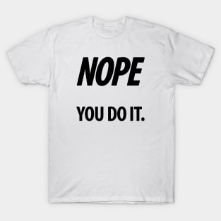 Nope - You do it - III - Funny, Sarcastic T-shirt T-Shirt